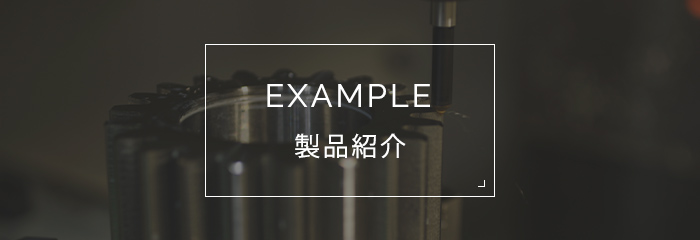 EXAMPLE 加工事例