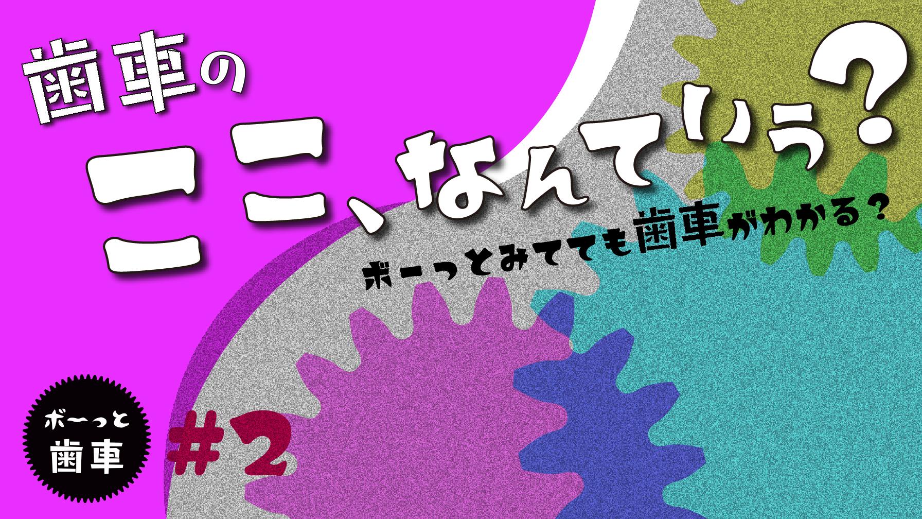 You Tubeチャンネル vol.17 ボーっと歯車『歯車のここ、なんていう？』をアップ致しました